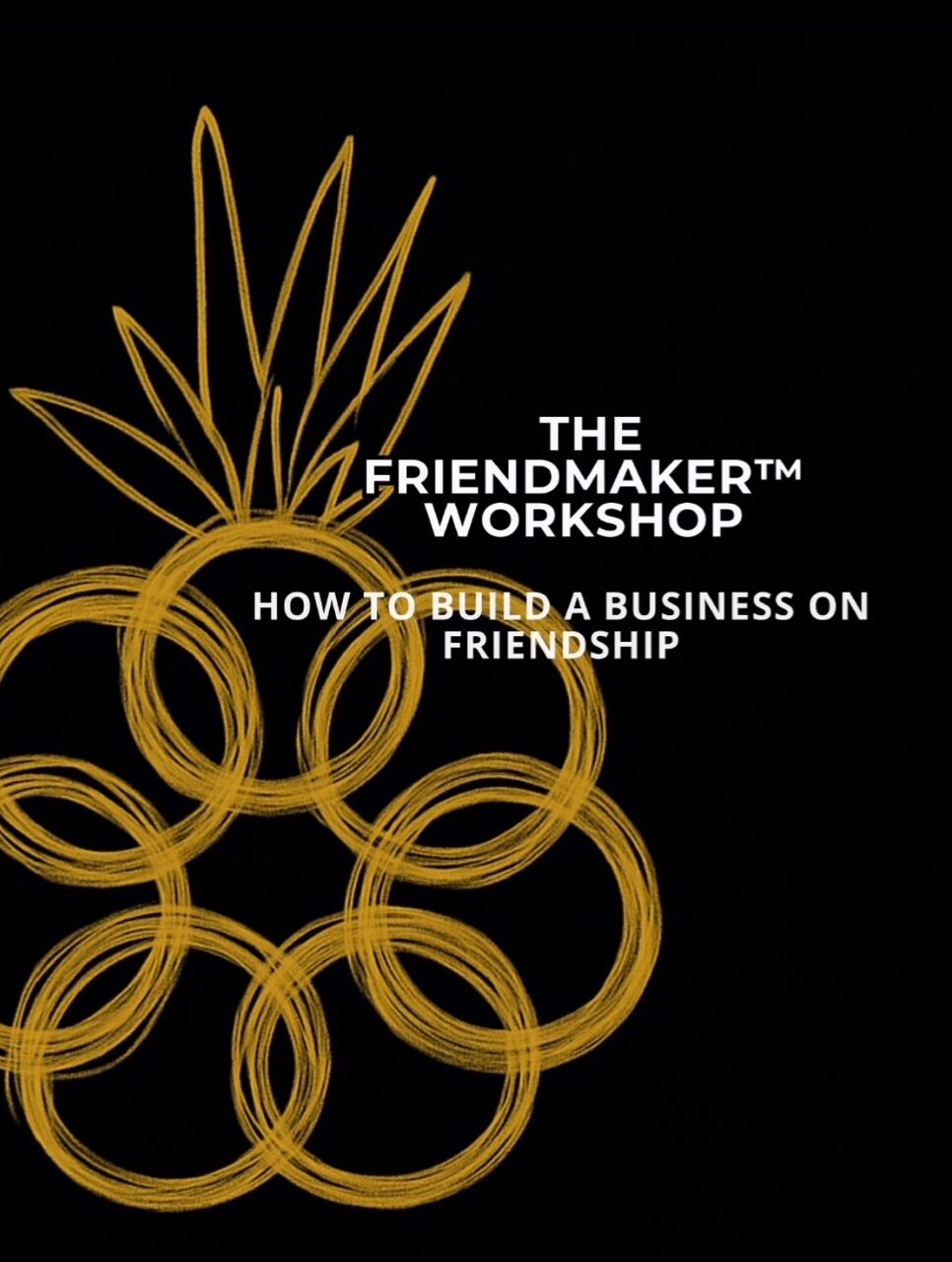 Gold pineapple made of interlocking rings on a black background, with the title 'The Friendmaker Workshop' and subtitle 'How to Build a Business on Friendship'.